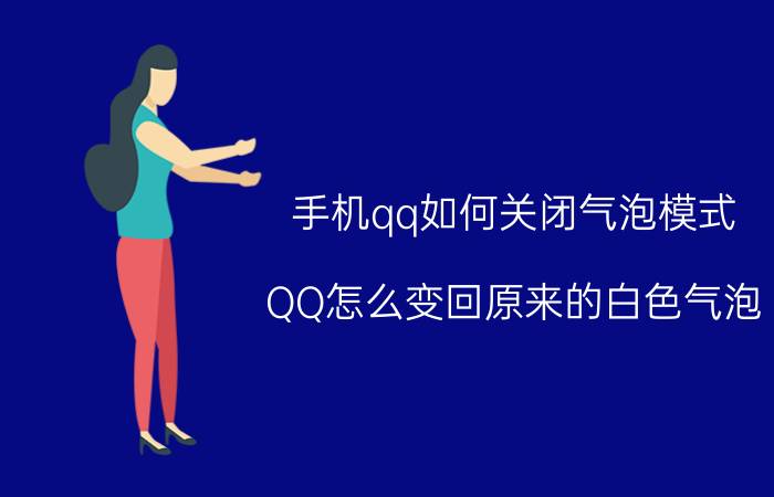 手机qq如何关闭气泡模式 QQ怎么变回原来的白色气泡？